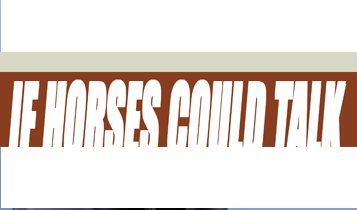 Horse Times Egypt: Equestrian Magazine :Articles :If Horses Could Talk